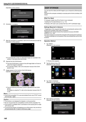 Page 146(Operation on this camera).
6Connection in progress
.
7After the connection is completed, wait for the DLNA device to start up.
(Operation on this camera)
.
0If a considerable number of videos/still images are recorded in the
camera, it may take some time to start.
8 Operate from the DLNA device
0 From the DLNA device, access to the still image folder on Everio to
select the images to playback.
0 For operation details, refer to the instruction manual of the DLNA
device in use.
9 Images appear on the...