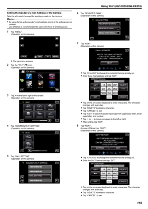 Page 159Setting the Sender’s E-mail Address of the Camera
Sets the address to be used for sending e-mails on the camera.
Memo : 
0By using Gmail as the sender’s mail address, some of the settings can be
omitted.
Use of Gmail is recommended for users who have a Gmail account.1 Tap “MENU”.
(Operation on this camera)
.
0The top menu appears.
2 Tap the “Wi-Fi” ( 0014
) icon.
(Operation on this camera)
.
3Tap  001D on the lower right of the screen.
(Operation on this camera)
.
4Tap “COMMON Wi-Fi SETTING”.
(Operation...