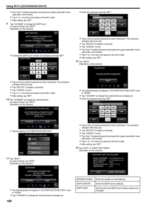 Page 1600Tap “A/a/1” to select character input type from upper case letter, lower
case letter, and number.
0 Tap  0026 or  0027 to move one space to the left or right.
0 After setting, tap “SET”.
9 Tap “CHANGE” to change the SMTP port.
(In case of Gmail, tap “SKIP”)
(Operation on this camera)
.
0Change the SMTP port number (if necessary) and tap “SET”.
.
0Tap on the on-screen keyboard to enter characters. The character
changes with every tap.
0 Tap “DELETE” to delete a character.
0 Tap “CANCEL” to exit.
0 Tap...