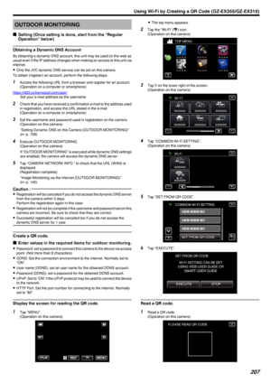 Page 207OUTDOOR MONITORING
o Setting (Once setting is done, start from the “Regular
Operation” below)
Obtaining a Dynamic DNS Account
By obtaining a dynamic DNS account, this unit may be used on the web as
usual even if the IP address changes when making an access to this unit via
internet.
0 Only the JVC dynamic DNS service can be set on this camera.
To obtain (register) an account, perform the following steps.
1 Access the following URL from a browser and register for an account.
(Operation on a computer or...