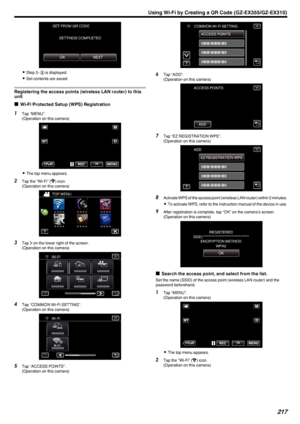 Page 217.
0Step 2-  E is displayed.
0 Set contents are saved.
Registering the access points (wireless LAN router) to this
unit
o Wi-Fi Protected Setup (WPS) Registration
1
Tap “MENU”.
(Operation on this camera)
.
0The top menu appears.
2 Tap the “Wi-Fi” ( 0014
) icon.
(Operation on this camera)
.
3Tap  001D on the lower right of the screen.
(Operation on this camera)
.
4Tap “COMMON Wi-Fi SETTING”.
(Operation on this camera)
.
5Tap “ACCESS POINTS”.
(Operation on this camera)
.
6 Tap “ADD”.
(Operation on this...