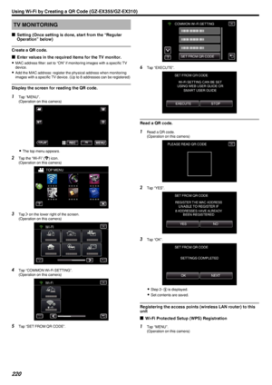 Page 220TV MONITORING
o Setting (Once setting is done, start from the “Regular
Operation” below)
Create a QR code.
o Enter values in the required items for the TV monitor.
0 MAC address filter: set to “ON” if monitoring images with a specific TV
device.
0 Add the MAC address: register the physical address when monitoring
images with a specific TV device. (Up to 8 addresses can be registered)
Display the screen for reading the QR code.
1 Tap “MENU”.
(Operation on this camera)
.
0The top menu appears.
2 Tap the...