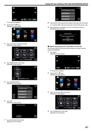 Page 221.
0The top menu appears.
2 Tap the “Wi-Fi” ( 0014) icon.
(Operation on this camera)
.
3Tap  001D on the lower right of the screen.
(Operation on this camera)
.
4Tap “COMMON Wi-Fi SETTING”.
(Operation on this camera)
.
5Tap “ACCESS POINTS”.
(Operation on this camera)
.
6Tap “ADD”.
(Operation on this camera)
.
7Tap “EZ REGISTRATION WPS”.
(Operation on this camera)
.
8 Activate WPS of the access point (wireless LAN router) within 2 minutes.
0 To activate WPS, refer to the instruction manual of the device in...