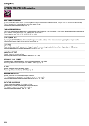 Page 230SPECIAL RECORDING Menu (video)
.
HIGH SPEED RECORDING
You can record videos in slow-motion by increasing the recording speed to emphasize the movements, and play back the slow-motion video smoothly.
This is a handy function for checking movements, such as golf swings.
“Slow-motion (High-speed) Recording” ( A p. 53)
TIME-LAPSE RECORDING
This function enables the changes of a scene that occur slowly over a long period to be shown within a short time by taking frames of it at a certain interval.
This is...