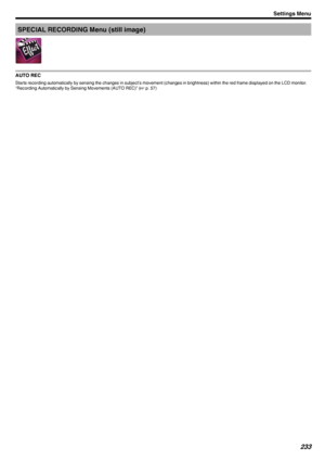 Page 233SPECIAL RECORDING Menu (still image)
.
AUTO REC
Starts recording automatically by sensing the changes in subject’s movement (changes in brightness) within the red frame displayed on the LCD monitor.
“Recording Automatically by Sensing Movements (AUTO REC)” ( A p. 57)
Settings Menu233 