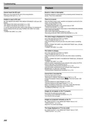 Page 252Card
Cannot insert the SD card.
Make sure not to insert the SD card in the wrong direction.
“Inserting an SD Card” ( A p. 13)
Unable to copy to SD card.
Set “REC MEDIA FOR VIDEO”/“REC MEDIA FOR IMAGE” to SD card. (GZ- EX355)
“REC MEDIA FOR VIDEO (GZ-EX355)” ( A p. 242)
“REC MEDIA FOR IMAGE (GZ-EX355)” ( A p. 242)
To use SD cards that have been used on other devices, it is necessary to format (initialize) the SD card using “FORMAT SD CARD” from media
settings.
“ FORMAT SD CARD ” ( A p. 242)
Playback
Sound...