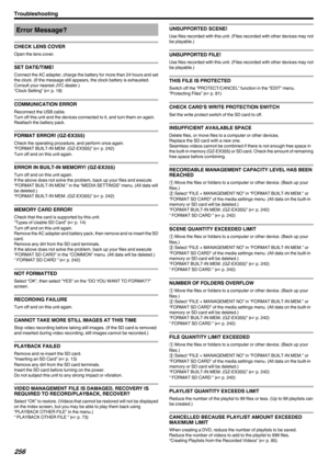 Page 256Error Message?
CHECK LENS COVER
Open the lens cover. SET DATE/TIME!
Connect the AC adapter, charge the battery for more than 24 hours and set
the clock. (If the message still appears, the clock battery is exhausted.
Consult your nearest JVC dealer.)
“Clock Setting” ( A p. 18)
COMMUNICATION ERROR
Reconnect the USB cable.
Turn off this unit and the devices connected to it, and turn them on again. Reattach the battery pack.
FORMAT ERROR! (GZ-EX355)
Check the operating procedure, and perform once again....