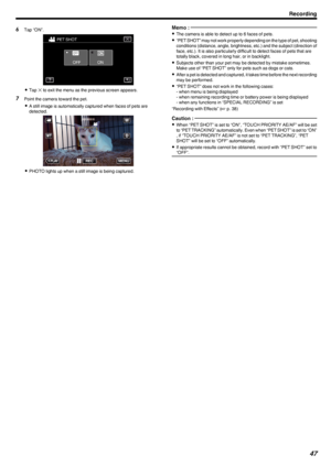 Page 476Tap “ON”.
.
0Tap  L to exit the menu as the previous screen appears.
7 Point the camera toward the pet.
0 A still image is automatically captured when faces of pets are
detected.
.
0PHOTO lights up when a still image is being captured.
Memo : 
0The camera is able to detect up to 6 faces of pets.
0 “PET SHOT” may not work properly depending on the type of pet, shooting
conditions (distance, angle, brightness, etc.) and the subject (direction of
face, etc.). It is also particularly difficult to detect...