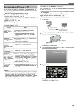 Page 77Connecting to and Viewing on TV
You can connect this unit to a TV for playback. The image quality on TV
varies with the type of TV and the connecting cable. Select the connector
that best suits your TV.
0 Refer also to the instruction manual of the TV in use.
“Connecting via the HDMI Mini Connector” ( A p. 77)
“Connecting via the AV Connector” ( A p. 79)
0 To display the date and time on TV, set both “DISPLAY DATE/TIME” and
“DISPLAY ON TV” to “ON”.
“ DISPLAY DATE/TIME ” ( A p. 234)
“ DISPLAY ON TV ” ( A...