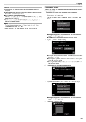 Page 93Caution : 
0Do not turn off the power or remove the USB cable until copying is
complete.
0 Files that are not on the index screen during playback cannot be copied.
Special files cannot be copied either.
0 All DVDs will be finalized automatically.
While files cannot be added to the DVD-R/DVD-RW later, files can still be added to the BD-R/BD-RE.
0 DVDs that are created in “DVD(AVCHD)” format are playable only on
AVCHD compatible devices.
Memo : 
0 To check the created disc, refer to ““Playing Back with a...