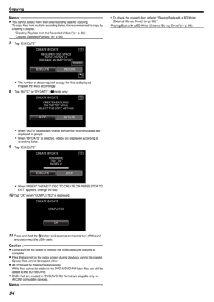 Page 94Memo : 
0You cannot select more than one recording date for copying.
To copy files from multiple recording dates, it is recommended to copy by
creating a playlist.
“Creating Playlists from the Recorded Videos” ( A p. 85)
“Copying Selected Playlists” ( A p. 95)
7
Tap “EXECUTE”.
.
0The number of discs required to copy the files is displayed.
Prepare the discs accordingly.
8 Tap “AUTO” or “BY DATE”. ( 0010
 mode only)
.
0 When “AUTO” is selected, videos with similar recording dates are
displayed in groups....