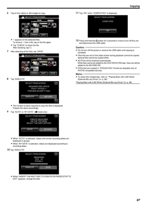 Page 976Tap on the videos or still images to copy.
.
0P appears on the selected files.
To remove  P from a file, tap on the file again.
0 Tap “CHECK” to check the file.
After checking, tap  0029.
7 After selecting all the files, tap “SAVE”.
.
8Tap “EXECUTE”.
.
0The number of discs required to copy the files is displayed.
Prepare the discs accordingly.
9 Tap “AUTO” or “BY DATE”. ( 0010 mode only)
.
0 When “AUTO” is selected, videos with similar recording dates are
displayed in groups.
0 When “BY DATE” is...