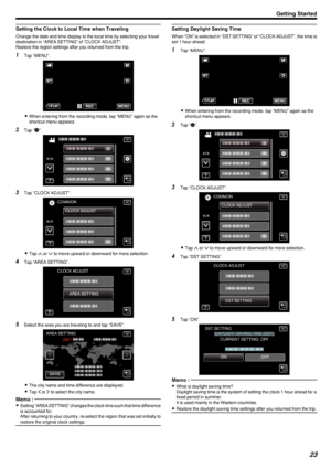 Page 23Setting the Clock to Local Time when Traveling
Change the date and time display to the local time by selecting your travel
destination in “AREA SETTING” of “CLOCK ADJUST”.
Restore the region settings after you returned from the trip.
1 Tap “MENU”.
.
0When entering from the recording mode, tap “MENU” again as the
shortcut menu appears.
2 Tap “ Q
”.
.
3 Tap “CLOCK ADJUST”.
.
0Tap  3 or  2 to move upward or downward for more selection.
4 Tap “AREA SETTING”.
.
5Select the area you are traveling to and tap...