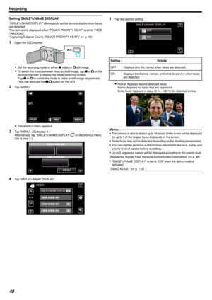 Page 48Setting SMILE%/NAME DISPLAY
“SMILE%/NAME DISPLAY” allows you to set the items to display when faces
are detected.
This item is only displayed when “TOUCH PRIORITY AE/AF” is set to “FACE
TRACKING”.
“Capturing Subjects Clearly (TOUCH PRIORITY AE/AF)” ( A p. 42)
1
Open the LCD monitor.
.
0Set the recording mode to either  A video or  B still image.
0 To switch the mode between video and still image, tap  A or  B on the
recording screen to display the mode switching screen.
Tap  A or  B to switch the mode to...