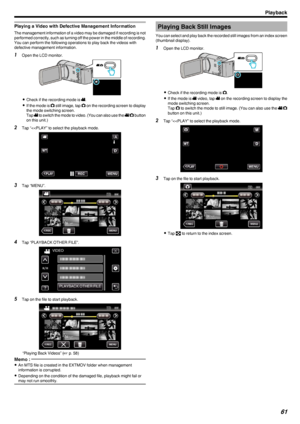 Page 61Playing a Video with Defective Management Information
The management information of a video may be damaged if recording is not
performed correctly, such as turning off the power in the middle of recording. You can perform the following operations to play back the videos with
defective management information.
1 Open the LCD monitor.
.
0Check if the recording mode is  A.
0 If the mode is  B still image, tap  B on the recording screen to display
the mode switching screen.
Tap  A to switch the mode to video....