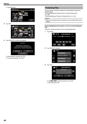 Page 680
.
5Tap “SET”.
.
6Tap “EXECUTE” to confirm the deletion.
.
0After deleting is complete, tap “OK”.
0 To cancel the deletion, tap “QUIT”.
Protecting Files
Prevent important videos/still images from being deleted accidently by
protecting them.
“Protecting/Releasing Protection of the Currently Displayed File” ( A  p. 68)
“Protecting/Releasing Protection of Selected Files” ( A p. 69)Caution : 
0
When the recording media is formatted, even the protected files will be
deleted.
Protecting/Releasing Protection...