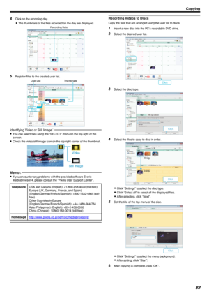 Page 834Click on the recording day.
0 The thumbnails of the files recorded on the day are displayed.
.
5Register files to the created user list.
.
Identifying Video or Still Image ：
0
You can select files using the “SELECT” menu on the top right of the
screen.
0 Check the video/still image icon on the top right corner of the thumbnail.
.
Memo : 
0If you encounter any problems with the provided software Everio
MediaBrowser 4, please consult the “Pixela User Support Center”.
TelephoneUSA and Canada (English):...