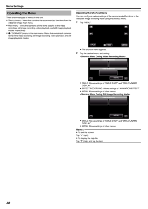 Page 88Operating the Menu
There are three types of menus in this unit.
0 Shortcut menu - Menu that contains the recommended functions from the
video/still image main menu.
0 Main menu - Menu that contains all the items specific to the video
recording, still image recording, video playback, and still image playback modes respectively.
0 Q  (“COMMON”) menu in the main menu - Menu that contains all common
items in the video recording, still image recording, video playback, and still
image playback modes.Operating...