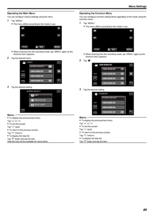 Page 89Operating the Main Menu
You can configure various settings using the menu.
1Tap “MENU”.
0 The menu differs according to the mode in use.
.
0When entering from the recording mode, tap “MENU” again as the
shortcut menu appears.
2 Tap the desired menu.
.
3Tap the desired setting.
.
Memo : 
0To display the previous/next menu
Tap “ 3” or “ 2”.
0 To exit the screen
Tap “ L” (quit).
0 To return to the previous screen
Tap “ J” (return).
0 To display the help file
Tap “ K” (help) and tap the item.
Help file may...