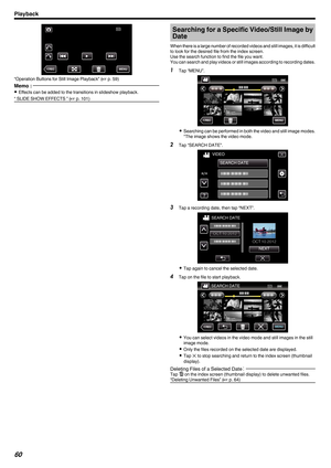 Page 60.
“Operation Buttons for Still Image Playback” (
A p. 59)
Memo :  0
Effects can be added to the transitions in slideshow playback.
“ SLIDE SHOW EFFECTS ” ( A p. 101
) Searching for a Specific Video/Still Image by
Date
When 

there is a large number of recorded videos and still images, it is difficult
to look for the desired file from the index screen.
Use the search function to find the file you want.
You can search and play videos or still images according to recording dates.
1 Tap “MENU”.
. 0
Searching...