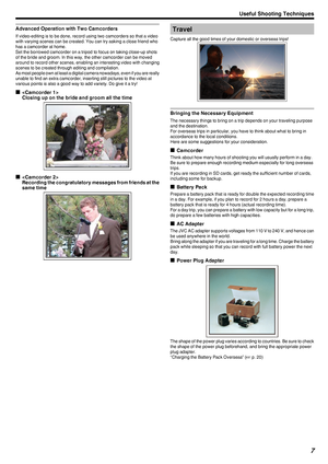 Page 7Advanced Operation with Two Camcorders
If video-editing is to be done, record using two camcorders so that a video
with varying scenes can be created. You can try asking a close friend who
has a camcorder at home.
Set the borrowed camcorder on a tripod to focus on taking close-up shots
of the bride and groom. In this way, the other camcorder can be moved
around 
to record other scenes, enabling an interesting video with changing
scenes to be created through editing and compilation.
As most people own at...