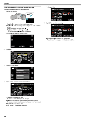 Page 66Protecting/Releasing Protection of Selected Files
Protects or releases protection of the selected files.
1 Open the LCD monitor.
. 0
Tap  A or B to select the video or still image mode.
0 Tap  B or A on the recording screen to display the mode switching
screen.
Tap  A to switch to the video mode A.
Tap  B to switch to the still image mode  B.
(You can also use the  A/B 
button on this unit.)
2 Tap “