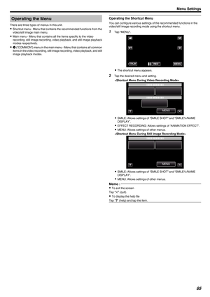 Page 85Operating the Menu
There are three types of menus in this unit.
0 Shortcut 
menu - Menu that contains the recommended functions from the
video/still image main menu.
0 Main menu - Menu that contains all the items specific to the video
recording, still image recording, video playback, and still image playback
modes respectively.
0 Q (“COMMON”) menu in the main menu - Menu that contains all common
items in the video recording, still image recording, video playback, and still
image playback modes. Operating...