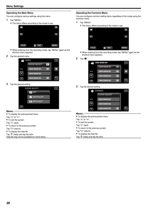 Page 86Operating the Main Menu
You can configure various settings using the menu.
1 Tap “MENU”.
0 The menu differs according to the mode in use.
. 0
When entering from the recording mode, tap “MENU” again as the
shortcut menu appears.
2 Tap the desired menu.
.3
Tap the desired setting.
.Memo : 
0
To display the previous/next menu
Tap “ 3” or “2”.
0 To exit the screen
Tap “L” (quit).
0 To return to the previous screen
Tap “ J” (return).
0 To display the help file
Tap “K” (help) and tap the item.
Help file may...