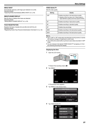 Page 91SMILE SHOT
Automatically captures a still image upon detection of a smile.
Operating Details
“Capturing Smiles Automatically (SMILE SHOT)” (
A p. 40)
SMILE%/NAME DISPLAY Sets the items to display when faces are detected.
Operating Details
“Setting SMILE%/NAME DISPLAY” (
A p. 45
)
FACE REGISTRATION Registers the faces of people who are often shot with this unit.
Operating Details
“Registering Human Face Personal Authentication Information” (A p. 43

)VIDEO QUALITY Sets the video quality.
Setting Details...