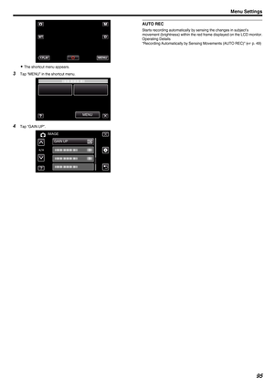 Page 95.
0
The shortcut menu appears.
3 Tap “MENU” in the shortcut menu.
.4
Tap “GAIN UP”.
. AUTO REC
Starts recording automatically by sensing the changes in subject’s
movement (brightness) within the red frame displayed on the LCD monitor.
Operating Details
“Recording Automatically by Sensing Movements (AUTO REC)” ( A p. 49)
Menu Settings95MENUMENUûPLAY MENU GAIN UP IMAGE  