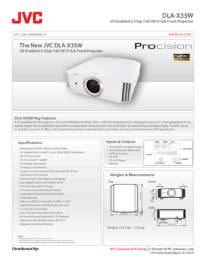 Page 1www.jvc.com
DLA-X35W
3D Enabled 3-Chip Full HD D-ILA Front Projector
DLA-X35W Key Features
A 3D-enabled Full HD projector, the DLA-X35W features three 1920 x 1080 D-ILA devices and is designed around JVC’s third generation D-ILA 
optical engine that is optimized to provide an exceptional native contrast ratio of 50,000:1 for peak whites and deep blacks. To tailor set up 
to virtually any room it ofers a 2X motorized zoom lens, motorized focus and wide vertical and horizontal lens shift adjustment....