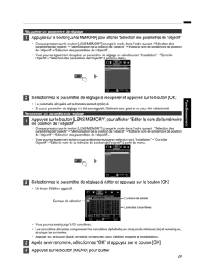 Page 113Récupérer un paramètre de réglage
1Appuyez sur le bouton [LENS MEMORY] pour afficher “Sélection des paramètres de l'objectif”
0
Chaque pression sur le bouton [LENS MEMORY] change le mode dans l’ordre suivant : “Sélection des
paramètres de l'objectif” "“Mémorisation de la position de l’objectif” "“Editer le nom de la mémoire de position
de l’objectif” "“Sélection des paramètres de l'objectif”...
0 Vous pouvez également récupérer un paramètre de réglage en sélectionnant...