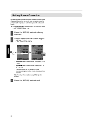 Page 32Setting Screen  Correction
By  selecting  the optimal  correction  mode  according  to  the
characteristics of the screen in use, corrections can be
performed to reproduce  natural images with balanced
colors.
For  , this function  is disactivated when
“Color  Profile”  is set to “Off”.
Press the [MENU]
 button to display
the  menu
 Select
 “Installation”“Screen Adjust”
“On”  from the  menu
.
MENU BACK
0
MENUBACK
0
Back
Operate
Select
Exit
Back
Operate
Select
Exit
Environment Correction...