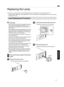 Page 65Replacing the Lamp
The lamp is a consumable item. If the  image appears  dark or the  lamp goes out, replace the  lamp unit.
When the lamp  replacement time approaches, the user is notified  with a message displayed on the screen and by
the  indicator.  (p. 81)
Lamp  Replacement  Procedure
CAUTION
Do  not  insert  your  hands  into  the opening  of the  lamp.
This  could  cause  significant deterioration in the
performance  of the equipment, or lead  to injury and
electric shock.
Do  not  replace  the...