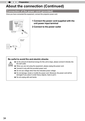 Page 3434
Preparation2
About the connection (Continued)
Connection of the power cord (provided)
Once you have connected the equipment, connect the projector power cord.
1        HDMI         2RS-232-C
3D CR/PRCB/PB   Y
SYNCHRO PC
TRIGGERREMOTE
CONTROL
STANDBY/ON
MENUBACK
INPUTOK
Power Cord
(Supplied)
1
2
1  
Connect the power cord supplied with the 
unit power input terminal
2 Connect to the power outlet
● As the amount of electrical energy for this unit is large, please connect it directly into 
the wall...