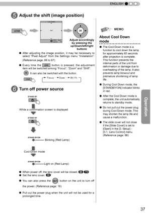 Page 3737
ENGLISH
5Adjust the shift (image position)
BACK Back Operate Select 
Shift 
Lens Control
● 
After  adjusting  the  image  position,  it  may  be  necessary  to 
select 
“Pixel Adjust ”  from  the  Settings  menu  “Installation ”. 
 
(Reference page:  66 to 67
)
● Every  time  the LENS  button  is  pressed,  the  adjustment 
item will be switched among “Focus”, “Zoom” and “Shift”\
.
     
   OK It can also be switched with the button.
)RFXV =RRP 6KLIWLENS 

STAND BY
STAND BY
STAND BY/ON
STAND...