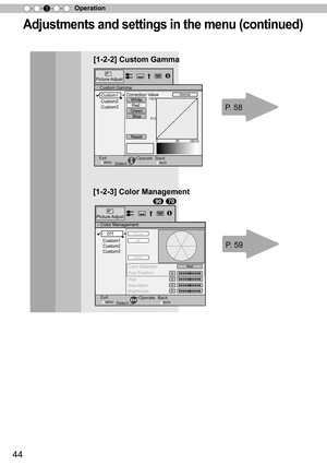 Page 4444
Operation
3
Adjustments and settings in the menu (continued)
Color Management  
Color SelectionAxis Position
Hue
Saturation Brightness
Off
Custom1
Custom2
Custom3
Picture Adjust
ExitMENUBACKBackSelect Operate
0000
Pause
Off
Reset
Red
>
>
[1-2-3] Color Management
Custom Gamma
Correction Value
White
Red
Green Blue
Reset1023
512
50100(%)Custom1
Custom2
Custom3
0
Picture Adjust
ExitMENUBACKBackSelect Operate
Normal
>
>
[1-2-2] Custom Gamma
P. 58
P. 59
9070     