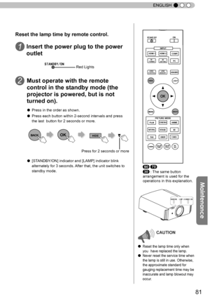 Page 8181
ENGLISH
WARNINGLAMPSTANDBY/ON
CAUTION
● Reset the lamp time only when 
you   have replaced the lamp.
● Never reset the service time when 
the lamp is still in use. Otherwise, 
the approximate standard for 
gauging replacement time may be 
inaccurate and lamp blowout may 
occur.
BACK
HIDE
LIGHT
   LENS 
MEMORYANAMO.
  PC
HDMI 1
STAND BY
    3D 
FORMAT
HDMI 2
COMP.
LENS.CONTROL
MENU
GAMMAP.FILE
COLORADJ. PIC.
      ON
FILM
NATURALSTAGE
3D
THX USER
  C.M.D.ANIME
CINEMAPICTURE MODE
INPUT
TEMP
COLOR...