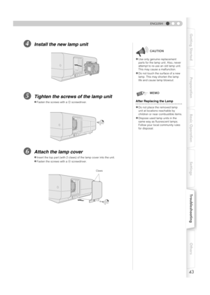 Page 4343
Getting Started Preparation Basic Operation SettingsTroubleshootingOthers
ENGLISH
DInstall the new lamp unit
ETighten the screws of the lamp unit
FAttach the lamp cover
zFasten the screws with a + screwdriver.
zInsert the top part (with 2 claws) of the lamp cover into the unit.
zFasten the screws with a + screwdriver.
zUse only genuine replacement 
parts for the lamp unit. Also, never 
attempt to re-use an old lamp unit. 
This may cause a malfunction.
zDo not touch the surface of a new 
lamp. This may...