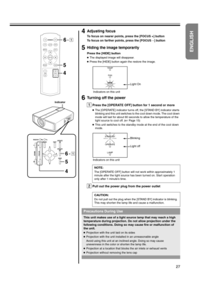 Page 2727
dAdjusting focus
To focus on nearer points, press the [FOCUS +] button
To focus on farther points, press the [FOCUS-] button
eHiding the image temporarily
Press the [HIDE] button
●The displayed image will disappear.
●Press the [HIDE] button again the restore the image.
fTurning off the power
APress the [OPERATE OFF] button for 1 second or more
●The [OPERATE] indicator turns off, the [STAND BY] indicator starts 
blinking and this unit switches to the cool down mode. The cool down 
mode will last for...