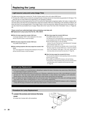 Page 2828
Light-source Lamp and Lamp Usage Time
The light-source lamp has a service life. The life of lamps used for this unit is about 2000 hours.
●The lamp life of 2000 hours is merely the average life span of lamps and we do not provide any guarantee for this figure. The
lamp life may not reach 2000 hours depending on the operating conditions.
When the light-source lamp approaches the end of its service life, deterioration progresses rapidly. Get ready or replace with a
new lamp (lamp unit) when the...