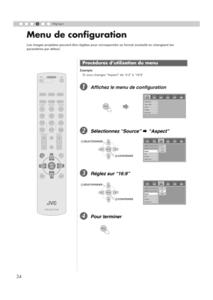 Page 7824
4Réglages
Menu de configuration
Exemple:Si vous changez “Aspect” de “4:3” à “16:9”
AAffichez le menu de configuration
BSélectionnez “Source”  g “Aspect”
CRéglez sur “16:9”
DPour terminer
Les images projetées peuvent être réglées pour correspondre au format souhaité en changeant les 
paramètres par défaut.
Procédures d’utilisation du menu
PROJECTOR
OPERATE
LIGHT
TEST EXIT
SHARP
-
SHARP+
USER2
S-VIDEO
VIDEO ASPECT HDMI 2
OFF........ ........
HDMI 1 COMP.
N
NATURAL
CINEMA DYNAMIC
COLOR
TEMP
GAMMA
USER
3...