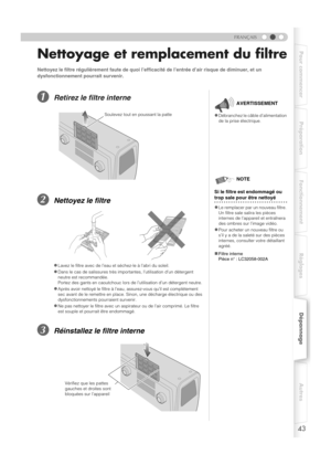 Page 9743
FRANÇAIS
Pour commencer Préparation Fonctionnement RéglagesDépannageAutres
Nettoyage et remplacement du filtre
ARetirez le filtre interne
BNettoyez le filtre
CRéinstallez le filtre interne
Nettoyez le filtre régulièrement faute de quoi l’effic acité de l’entrée d’air risque de diminuer, et un 
dysfonctionnement pourrait survenir.
zLavez le filtre avec de l’eau et séchez-le à l’abri du soleil.
zDans le cas de salissures très im portantes, l’utilisation d’un détergent 
neutre est recommandée.
Portez des...