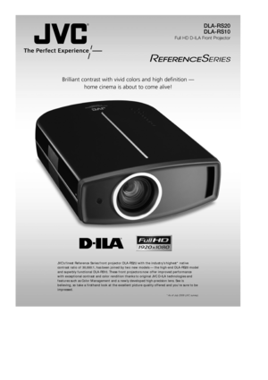 Page 1DLA-RS20 
DLA-RS10
Full HD D-ILA Front Projector
Brilliant contrast with vivid colors and high definition —home cinema is about to come alive!
JVC’s finest Reference Series front projector DLA-RS2U with the industry’\
s highest* native  
contrast ratio of 30,000:1, has been joined by two new models — the high-end DLA-RS20 mo\
del
and superbly functional DLA-RS10. These front projectors now offer improved performance
with exceptional contrast and color rendition thanks to original JVC D-I\
LA technologies...