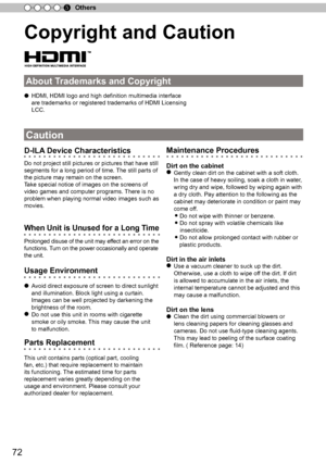 Page 7272
Others
5
Caution
Copyright and Caution
D-ILA
 Device Characteristics
Do not project still pictures or pictures that have still 
segments for a long period of time.  The still parts of 
the picture may remain on the screen.
T ake special notice of images on the screens of 
video games and computer programs.  There is no 
problem when playing normal video images such as 
movies.
When Unit is Unused for a Long T ime
Pro lo nged d is u se  o f th e u nit  m ay e ff e ct a n e rro r o n th e 
f u nctio ns....