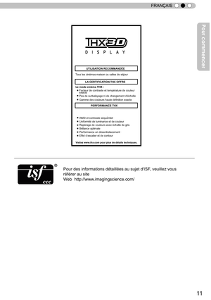 Page 8911
FRANÇAIS
UTILISATION RECOMMANDÉE
ANSI et contraste séquentie l
Uniformité de luminance et de couleur
Repérage de couleurs avec échelle de gri s
Brillance optimal e
Performance en désentrelacement
Ef fet d’escalier et de contour PERFORMANCE THX
Visitez www
.thx.com pour plus de détails techniques.
Gamme des couleurs haute définition exact e
Pas de surbalayage ni de changement d’échelle Facteur de contraste et température de couleur
exacts
Le mode cinéma THX 
:
LA
 CERTIFICA TION THX OFFR E
T
ous les...