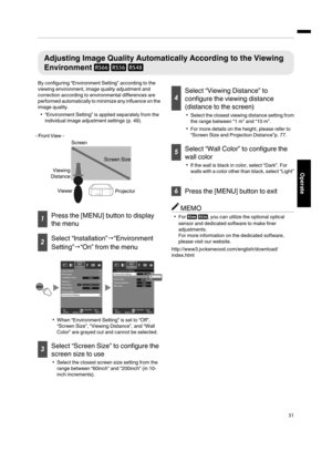 Page 31Adjusting Image Quality Automatically According to the Viewing
Environment 

By configuring “Environment Setting” according to the
viewing environment, image quality adjustment and
correction according to environmental differences are
performed automatically to minimize any influence on the
image quality.
“Environment Setting” is applied separately from the
individual image adjustment settings (p. 49).
Projector Viewer Viewing 
DistanceScreen Size Screen - Front View -
Press the [MENU] button to...