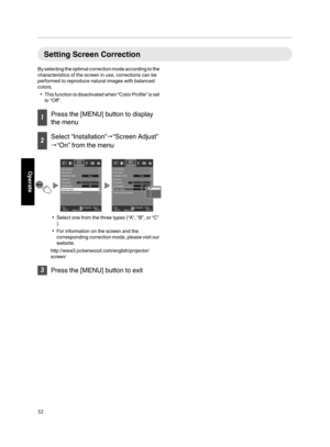 Page 32Setting Screen Correction
By selecting the optimal correction mode according to the
characteristics of the screen in use, corrections can be
performed to reproduce natural images with balanced
colors.
This function is disactivated when “Color Profile” is set
to “Off”.
Press the [MENU] button to display
the menu
Select “Installation”“Screen Adjust”
“On” from the menu
MENUBACK
0
MENUBACK
0
Back Operate
Select ExitBack Operate
Select Exit Environment Correction
Installation
Anamorphic Pincushion...