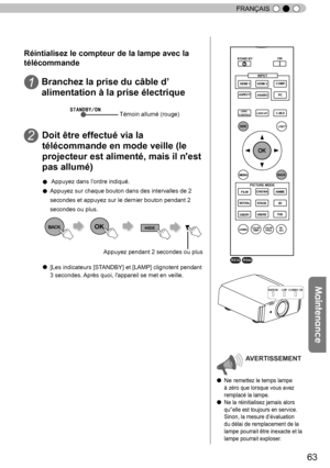 Page 14163
FRANÇAIS
WARNINGLAMPSTANDBY/ON
AVERTISSEMENT
● Ne remettez le temps lampe 
à zéro que lorsque vous avez 
remplacé la lampe.
●  Ne la réinitialisez jamais alors 
qu'’elle est toujours en service. 
Sinon, la mesure d’évaluation 
du délai de remplacement de la 
lampe pourrait être inexacte et la 
lampe pourrait exploser.
BACK
HIDE
LIGHT
LENS AP.C.M.D
  PC
HDMI 1
STAND BY
ASPECT
HDMI 2
ANAMO
COMP.
LENS.CONTROL
MENU
GAMMAP.FILE
COLORADJ. PIC.
      ON
FILM
NATURALSTAGE
3D
USER1 USER2
  THX
ANIME...