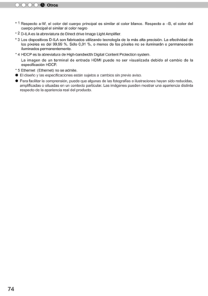 Page 23074
Otros
5
*  1
  R esp ecto  a -W ,  e l  c o lo r  d el  c u erp o p rin cip al  e s s im ila r  a l  c o lo r  b la nco .  R esp ecto  a  – B ,  e l  c o lo r  d el 
cuerpo principal el similar al color negro .
*  2
  D-ILA es la abreviatura de Direct drive Image Light Amplifier.
* 3  Los  dispositivos  D-ILA son  fabricados  utilizando tecnología  de la más  alta precisión.  La efectividad  de 
l o s p íx e le s e s d el  9 9,9 9 % .  S ólo  0 ,0 1 % ,  o  m enos d e lo s p íx e le s n o s e  ilu m...